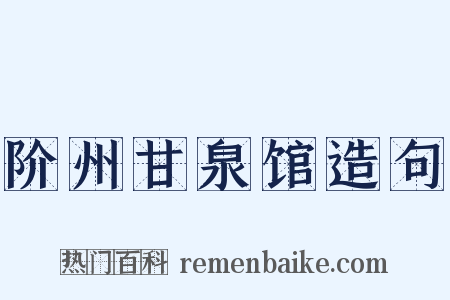 阶州甘泉馆造句是什么意思的图片